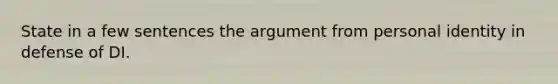 State in a few sentences the argument from personal identity in defense of DI.