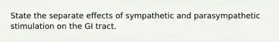 State the separate effects of sympathetic and parasympathetic stimulation on the GI tract.