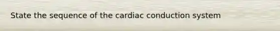 State the sequence of the cardiac conduction system