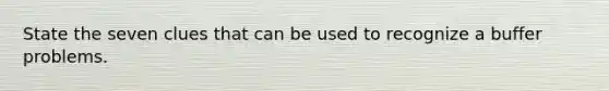 State the seven clues that can be used to recognize a buffer problems.