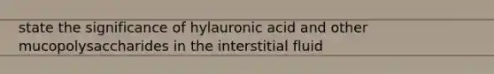 state the significance of hylauronic acid and other mucopolysaccharides in the interstitial fluid