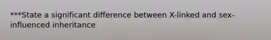 ***State a significant difference between X-linked and sex-influenced inheritance