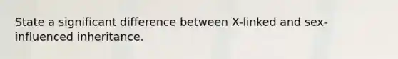 State a significant difference between X-linked and sex-influenced inheritance.