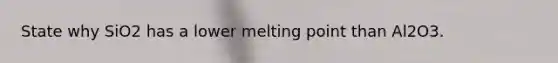 State why SiO2 has a lower melting point than Al2O3.