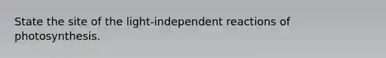 State the site of the light-independent reactions of photosynthesis.