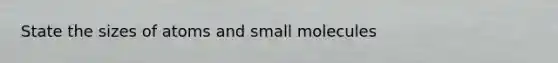 State the sizes of atoms and small molecules