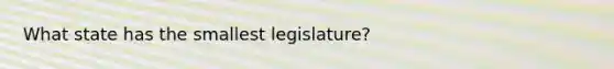 What state has the smallest legislature?