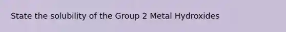 State the solubility of the Group 2 Metal Hydroxides