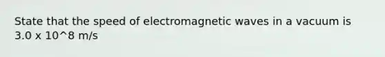 State that the speed of electromagnetic waves in a vacuum is 3.0 x 10^8 m/s