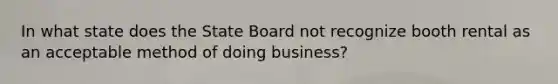 In what state does the State Board not recognize booth rental as an acceptable method of doing business?