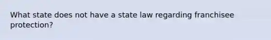 What state does not have a state law regarding franchisee protection?