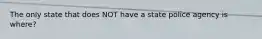 The only state that does NOT have a state police agency is where?