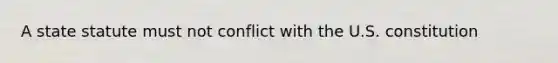 A state statute must not conflict with the U.S. constitution