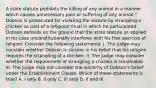 A state statute prohibits the killing of any animal in a manner which causes unnecessary pain or suffering of any animal." Dobson is prosecuted for violating the statute by strangling a chicken as part of a religious ritual in which he participated. Dobson defends on the ground that the state statute as applied in his case unconstitutionally interferes with his free exercise of religion. Consider the following statements: I. The judge may consider whether Dobson is sincere in his belief that his religion requires the strangling of a chicken. II. The judge may consider whether the requirement of strangling a chicken is reasonable. III. The judge may not consider the sincerity of Dobson's belief under the Establishment Clause. Which of these statements is true? A. I only B. Il only C. Ill only D. Il and III