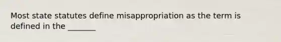 Most state statutes define misappropriation as the term is defined in the _______