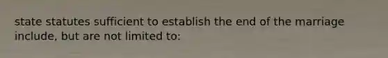 state statutes sufficient to establish the end of the marriage include, but are not limited to: