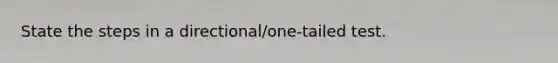 State the steps in a directional/one-tailed test.