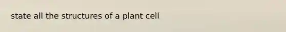 state all the structures of a plant cell