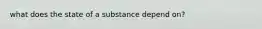 what does the state of a substance depend on?