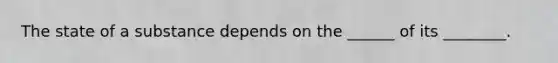 The state of a substance depends on the ______ of its ________.