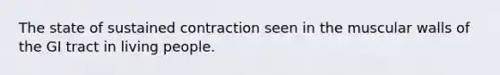 The state of sustained contraction seen in the muscular walls of the GI tract in living people.