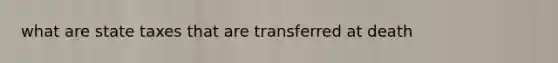 what are state taxes that are transferred at death