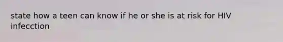 state how a teen can know if he or she is at risk for HIV infecction