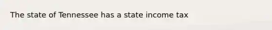 The state of Tennessee has a state income tax