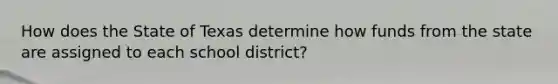 How does the State of Texas determine how funds from the state are assigned to each school district?