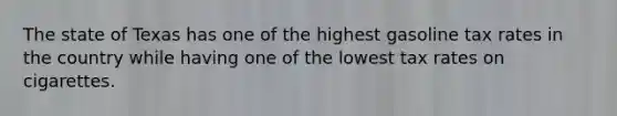 The state of Texas has one of the highest gasoline tax rates in the country while having one of the lowest tax rates on cigarettes.