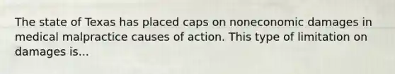 The state of Texas has placed caps on noneconomic damages in medical malpractice causes of action. This type of limitation on damages is...