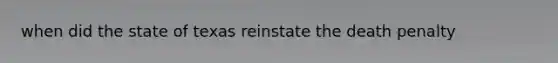 when did the state of texas reinstate the death penalty