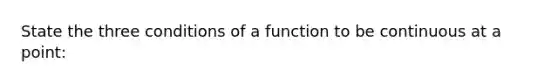 State the three conditions of a function to be continuous at a point: