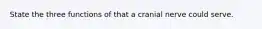 State the three functions of that a cranial nerve could serve.