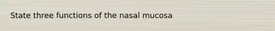 State three functions of the nasal mucosa