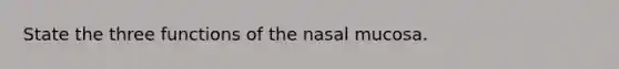 State the three functions of the nasal mucosa.