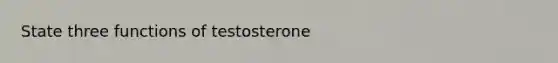 State three functions of testosterone