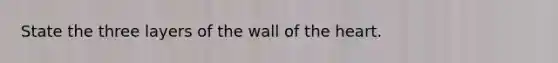 State the three layers of the wall of the heart.