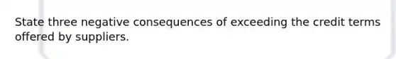 State three negative consequences of exceeding the credit terms offered by suppliers.