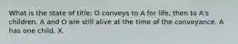 What is the state of title: O conveys to A for life, then to A's children. A and O are still alive at the time of the conveyance. A has one child, X.