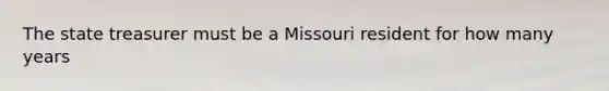 The state treasurer must be a Missouri resident for how many years