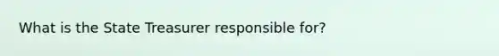 What is the State Treasurer responsible for?