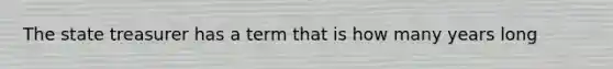 The state treasurer has a term that is how many years long