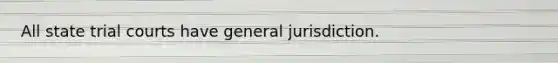 All state trial courts have general jurisdiction.