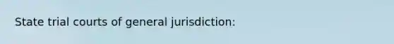 State trial courts of general jurisdiction: