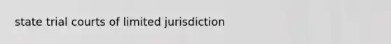 state trial courts of limited jurisdiction