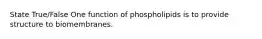 State True/False One function of phospholipids is to provide structure to biomembranes.