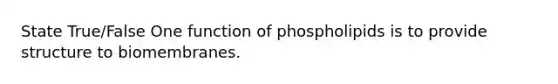 State True/False One function of phospholipids is to provide structure to biomembranes.