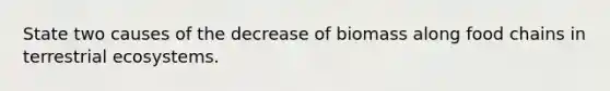 State two causes of the decrease of biomass along food chains in terrestrial ecosystems.