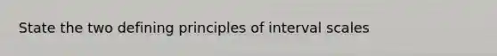 State the two defining principles of interval scales